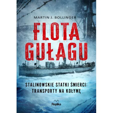 Flota Gu�agu. Stalinowskie statki �mierci: transporty na Ko�ym� - Martin J. Bollinger