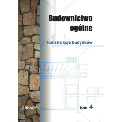Konstrukcje budynk�w. Budownictwo og�lne. Tom 4 - Wies�aw Buczkowski