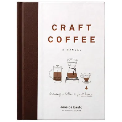 Craft Coffee. Brewing a Better Cup at Home - Jessica  Easto