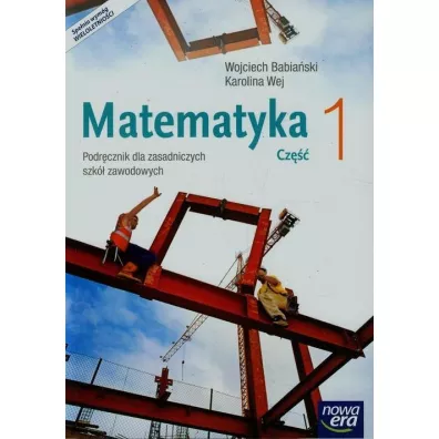 Matematyka. Cz�� 1. Podr�cznik do matematyki dla zasadniczej szko�y zawodowej - Karolina Wej, Wojciech Babia�ski