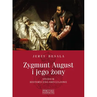 Zygmunt August i jego �ony. Studium historyczno - obyczajowe - Jerzy Besala