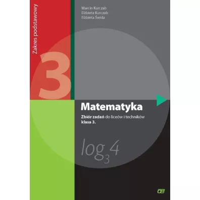 Matematyka. Zbir zada do licew i technikw. Klasa 3. Zakres podstawowy. Dla absolwentw GIMNAZJUM - Elbieta Kurczab, Elbieta wida, Marcin Kurczab
