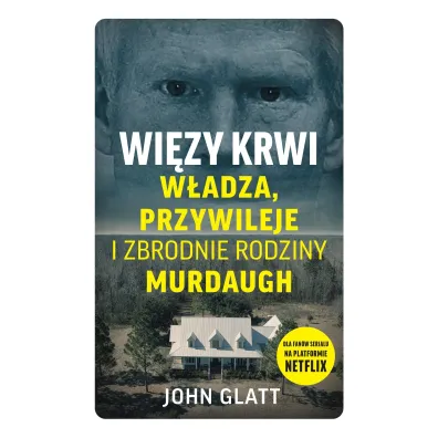 Wi�zy krwi. W�adza, przywileje i zbrodnie rodziny Murdaugh - John  Glatt