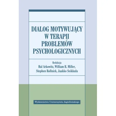 Dialog motywuj�cy w terapii problem�w psychologicznych - Stephen Rollnick, William Miller, Hal Arkowitz