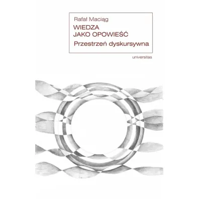 Wiedza jako opowie��. Przestrze� dyskursywna - Rafa� Maci�g