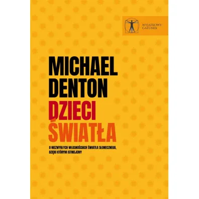Dzieci �wiat�a. O niezwyk�ych w�asno�ciach �wiat�a s�onecznego, dzi�ki kt�rym istniejemy - Michael Denton