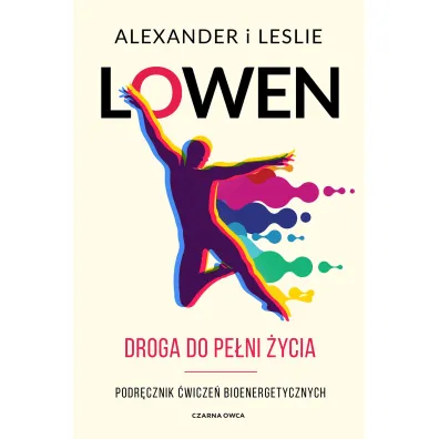 Droga do pe�ni �ycia. Podr�cznik �wicze� bioenergetycznych - Alexander Lowen, Pawe� Lubo�ski, Leslie  Lowen