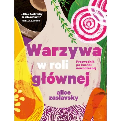 Warzywa w roli g��wnej. Przewodnik po kuchni nowoczesnej - Alice  Zaslavsky