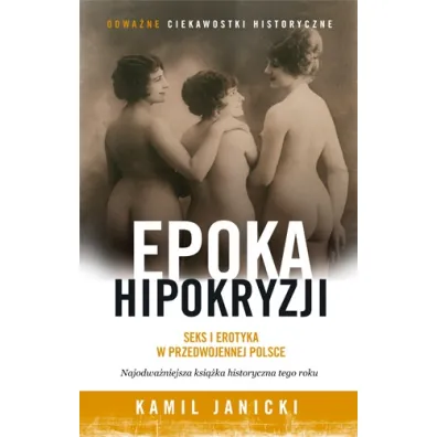 Epoka hipokryzji. Seks i erotyka w przedwojennej Polsce - Kamil Janicki