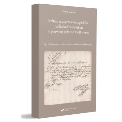 Kultura muzyczna ewangelik�w na �l�sku Cieszy�skim w pierwszej po�owie XVIII wieku. Tom 1 - Zenon  Moj�ysz