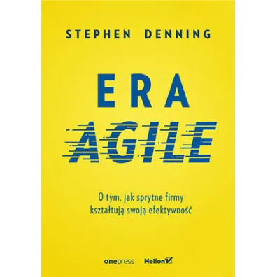 Era agile o tym jak sprytne firmy kszta�tuj� swoj� efektywno�� - Stephen Denning