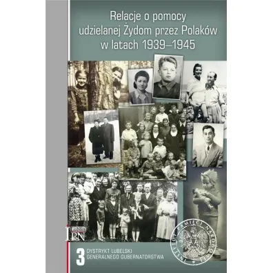 Relacje o pomocy udzielanej �ydom przez Polak�w w latach 1939-1945. Tom 3: Dystrykt lubelski Generalnego Gubernatorstwa - Sebastian Pi�tkowski