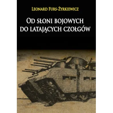 Od s�oni bojowych do lataj�cych czo�g�w - Leonard Furs-�yrkiewicz