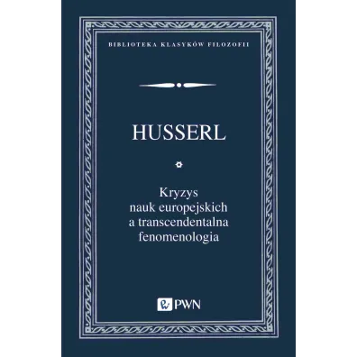 Kryzys nauk europejskich a transcendentalna fenomenologia. Wprowadzenie do fenomenologicznej filozofii - Edmund Husserl