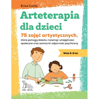 Arteterapia dla dzieci. 75 zaj�� artystycznych, kt�re pomog� dziecku rozwin�� umiej�tno�ci spo�eczne - Erica Curtis