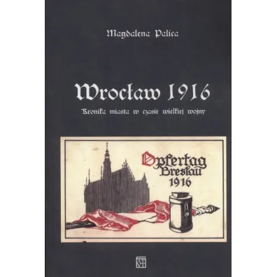 Wroc�aw 1916. Kronika miasta w czasie wielkiej wojny - Magdalena Palica