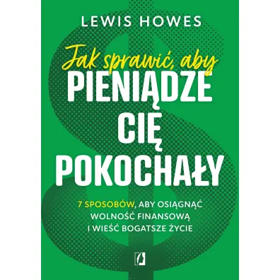 Jak sprawi�, aby pieni�dze ci� pokocha�y. 7 sposob�w, aby osi�gn�� wolno�� finansow� i wie�� bogatsze �ycie