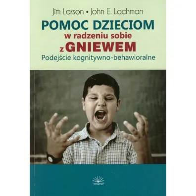 Pomoc dzieciom w radzeniu sobie z gniewem. Podej�cie kognitywno-behawioralne - Jim Larson, John E. Lochman