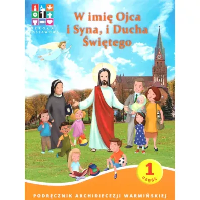 W imi� Ojca i Syna i Ducha �wi�tego. Katechizm dla szko�y podstawowej. Cz�� 1