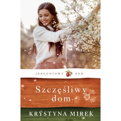 Szcz�liwy dom. Jab�oniowy Sad. Tom 1 - Krystyna Mirek