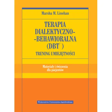 Terapia dialektyczno-behawioralna (DBT). Trening umiej�tno�ci. Materia�y i �wiczenia dla pacjent�w - Marsha M. Linehan