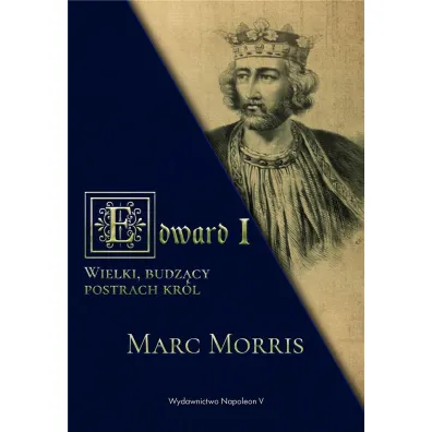 Edward I. Wielki, budz�cy postrach kr�l - Morris Marc