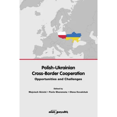 Polish-Ukrainian Cross-Border Cooperation - Wojciech Red Gizicki, Olena Kovalchuk, Pavlo Sheremeta