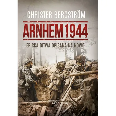 Arnhem 1944. Epicka bitwa opisana na nowo - Christer Bergstr�m