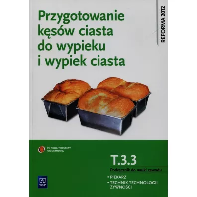 Przygotowanie k�s�w ciasta do wypieku i wypiek ciasta. Kwalifikacja T.3.3. Podr�cznik do nauki zawodu. Piekarz. Technik technologii �ywno�ci - Krystyna Jarosz