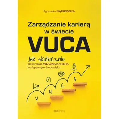 Zarz�dzanie karier� w �wiecie VUCA. Jak skutecznie pokierowa� w�asn� karier� w niepewnym �rodowisku - Agnieszka  Pi�tkowska