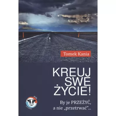 Kreuj swe ycie by je przey a nie przetrwa - Tomek Kania