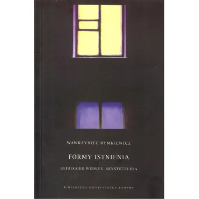 Formy istnienia. Heidegger wed�ug Arystotelesa - Wawrzyniec Rymkiewicz