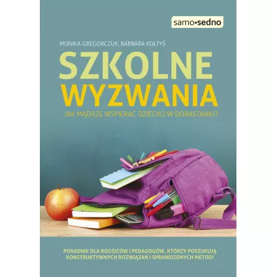 Szkolne wyzwania. Jak m�drze wspiera� dziecko w dorastaniu? - Barbara Ko�ty�, Monika Gregorczuk