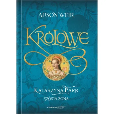 Katarzyna Parr. Sz�sta �ona - Alison Weir