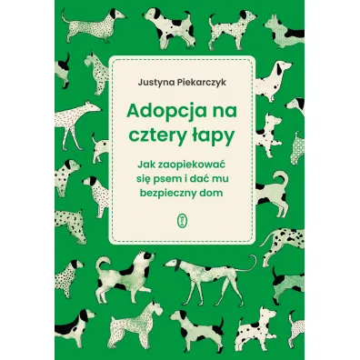 Adopcja na cztery �apy. Jak zaopiekowa� si� psem i da� mu bezpieczny dom - Justyna Piekarczyk