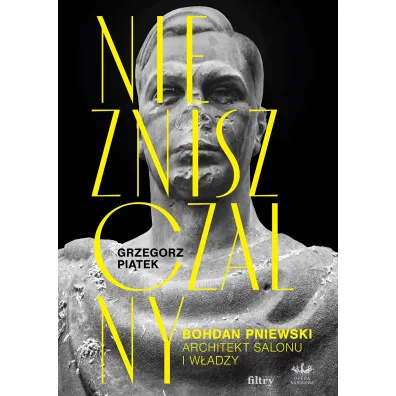 Niezniszczalny. Bohdan Pniewski. Architekt salonu i w�adzy - Grzegorz Pi�tek