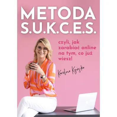 Metoda S.U.K.C.E.S., czyli jak zarabia� online na tym, co ju� wiesz!