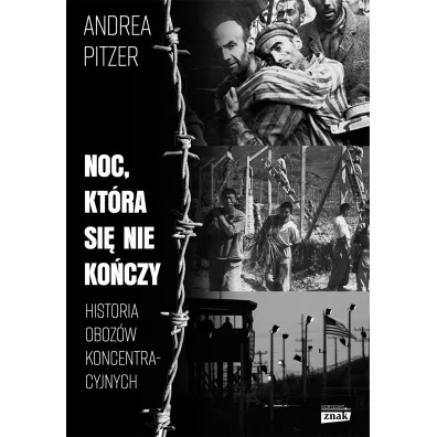 Noc, kt�ra si� nie ko�czy. Historia oboz�w koncentracyjnych - Andrea Pitzer