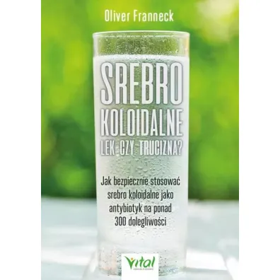 Srebro koloidalne &ndash; lek czy trucizna? - Oliver  Franneck