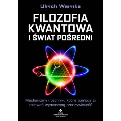 Filozofia kwantowa i �wiat po�redni. Mechanizmy i techniki, kt�re pomog� ci kreowa� wymarzon� rzeczywisto�� - Ulrich Warnke