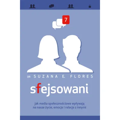 Sfejsowani. Jak media spo�eczno�ciowe wp�ywaj� na nasze �ycie, emocje i relacje z innymi - Dr Suzana E Flores