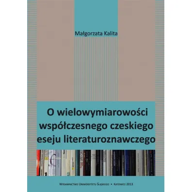 O wielowymiarowo�ci wsp�czesnego czeskiego eseju - Ma�gorzata Kalita