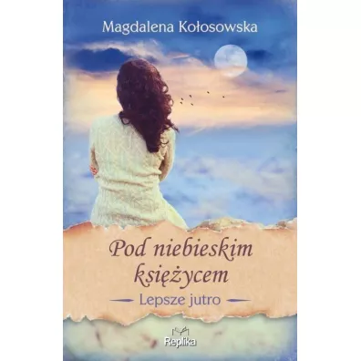 Pod niebieskim ksi�ycem. Lepsze jutro. Tom 2 - Magdalena Ko�osowska