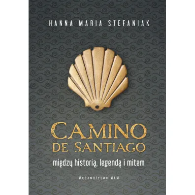 Camino de Santiago. Mi�dzy histori�, legend� i mitem - Hanna Maria  Stefaniak
