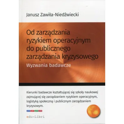 Od zarz�dzania ryzykiem operacyjnym do publicznego zarz�dzania kryzysowego. Wyzwania badawcze - Janusz Zawi�a-Nied�wiecki
