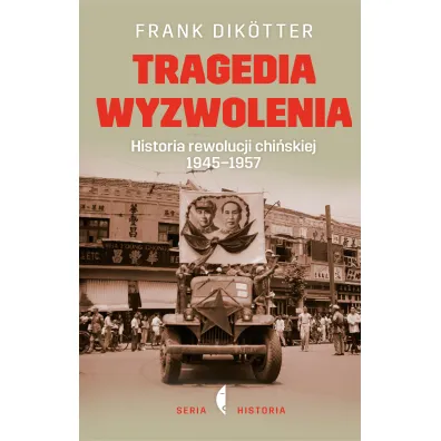 Tragedia wyzwolenia. Historia rewolucji chi�skiej 1945-1957 - Frank Dik�tter