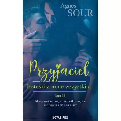 Jeste� dla mnie wszystkim. Przyjaciel. Tom 3 - Agnes  Sour