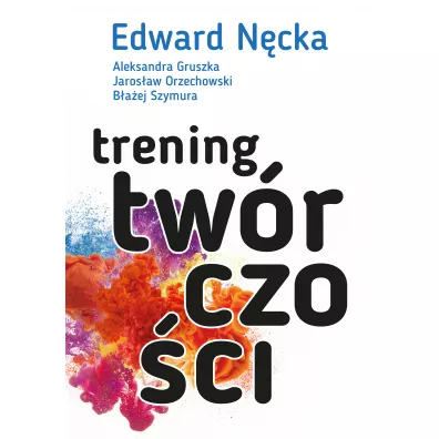 Trening twrczoci - Edward Ncka, Jarosaw Orzechowski, Aleksandra  Gruszka