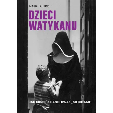 Dzieci Watykanu. Jak Ko�ci� handlowa� „sierotami”