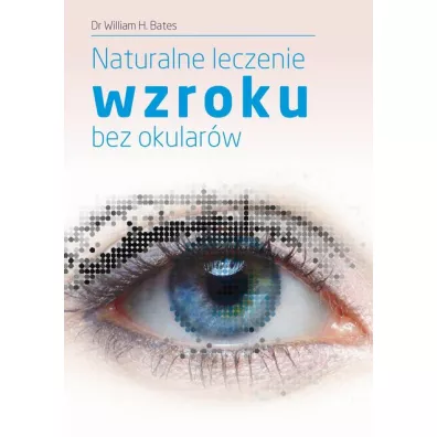 Naturalne leczenie wzroku bez okularw - Dr William H. Bates